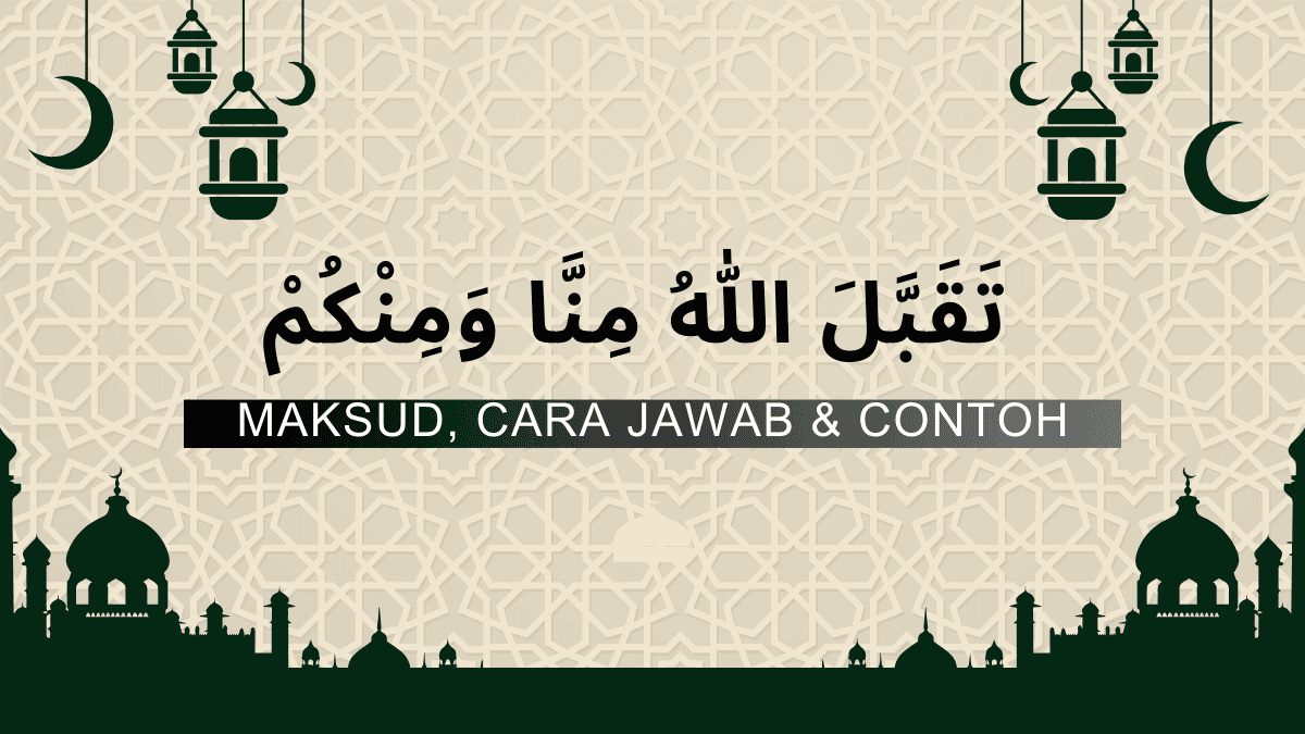Taqabbalallahu minna wa minkum (تَقَبَّلَ اللهُ مِنَّا وَمِنْكُمْ): Maksud, Contoh